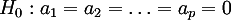 H_0: a_1 = a_2 = ... = a_p = 0